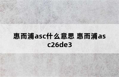 惠而浦asc什么意思 惠而浦asc26de3